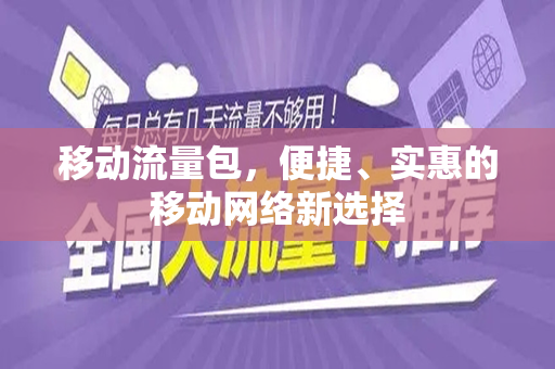 移动流量包，便捷、实惠的移动网络新选择