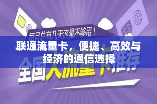 联通流量卡，便捷、高效与经济的通信选择