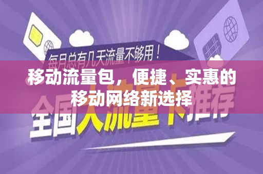 移动流量包，便捷、实惠的移动网络新选择