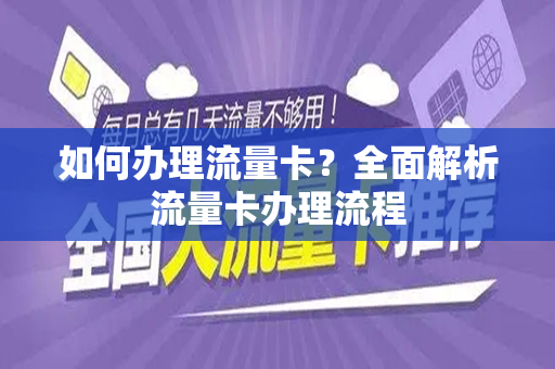 如何办理流量卡？全面解析流量卡办理流程