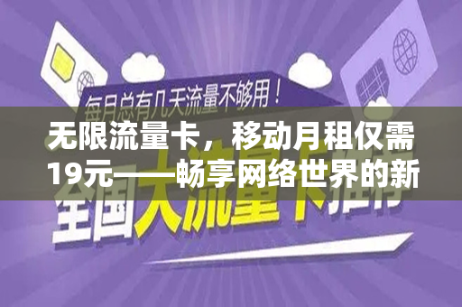 无限流量卡，移动月租仅需19元——畅享网络世界的新选择