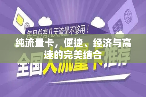 纯流量卡，便捷、经济与高速的完美结合