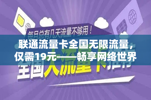 联通流量卡全国无限流量，仅需19元——畅享网络世界的新选择