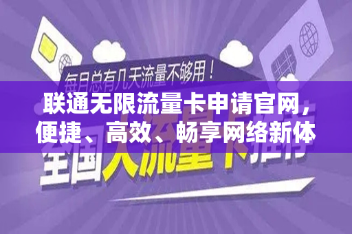 联通无限流量卡申请官网，便捷、高效、畅享网络新体验