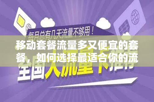 移动套餐流量多又便宜的套餐，如何选择最适合你的流量套餐？