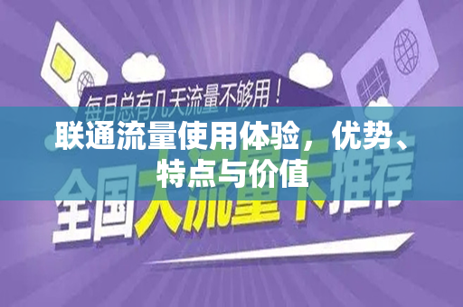 联通流量使用体验，优势、特点与价值