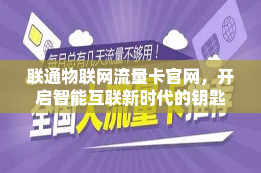 联通物联网流量卡官网，开启智能互联新时代的钥匙