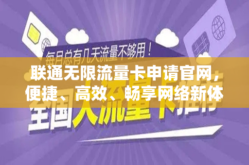 联通无限流量卡申请官网，便捷、高效、畅享网络新体验