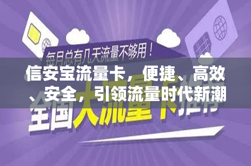 信安宝流量卡，便捷、高效、安全，引领流量时代新潮流