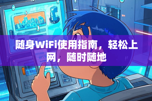 随身WiFi使用指南，轻松上网，随时随地