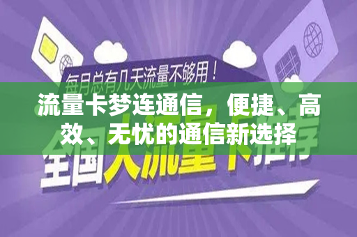 流量卡梦连通信，便捷、高效、无忧的通信新选择