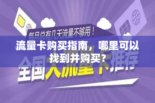 流量卡购买指南，哪里可以找到并购买？