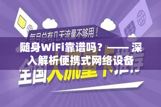 随身WiFi靠谱吗？—— 深入解析便携式网络设备