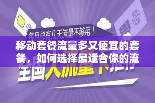 移动套餐流量多又便宜的套餐，如何选择最适合你的流量套餐