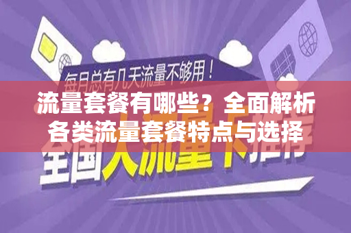 流量套餐有哪些？全面解析各类流量套餐特点与选择