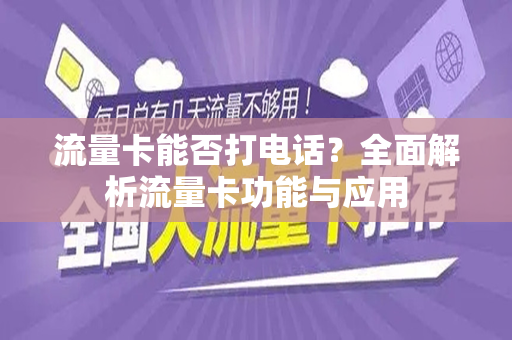 流量卡能否打电话？全面解析流量卡功能与应用