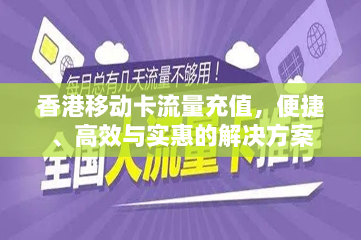 香港移动卡流量充值，便捷、高效与实惠的解决方案