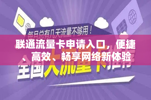 联通流量卡申请入口，便捷、高效、畅享网络新体验