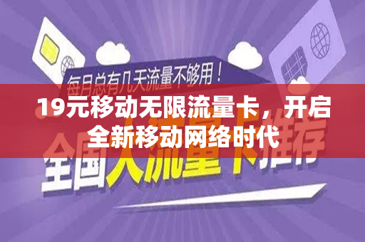 19元移动无限流量卡，开启全新移动网络时代