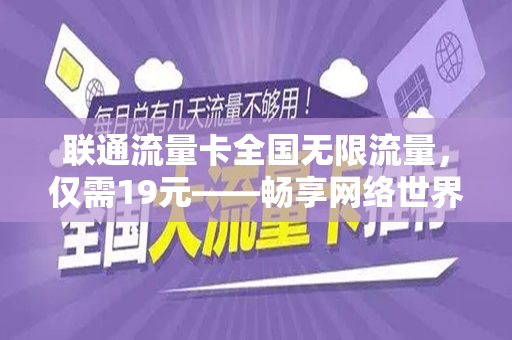 联通流量卡全国无限流量，仅需19元——畅享网络世界的绝佳选择