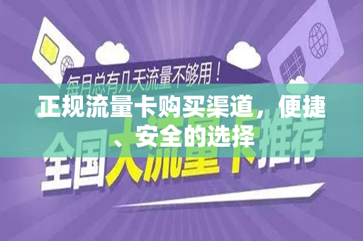 正规流量卡购买渠道，便捷、安全的选择