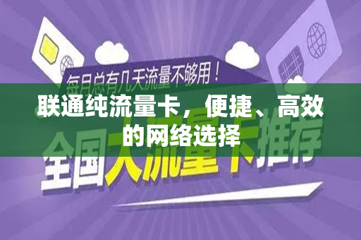 联通纯流量卡，便捷、高效的网络选择