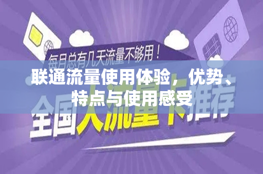 联通流量使用体验，优势、特点与使用感受