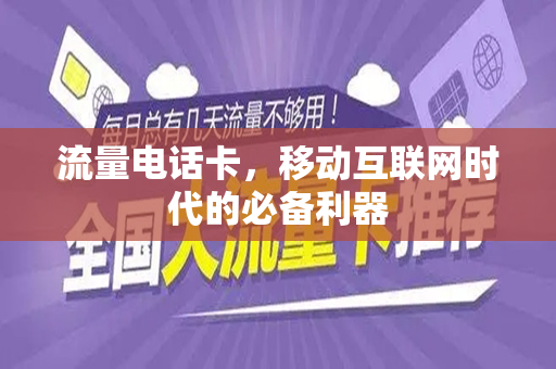 流量电话卡，移动互联网时代的必备利器