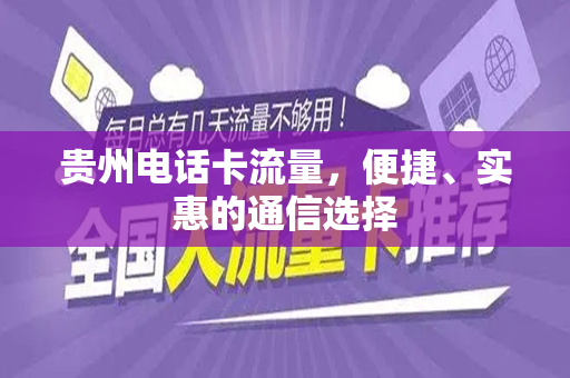 贵州电话卡流量，便捷、实惠的通信选择