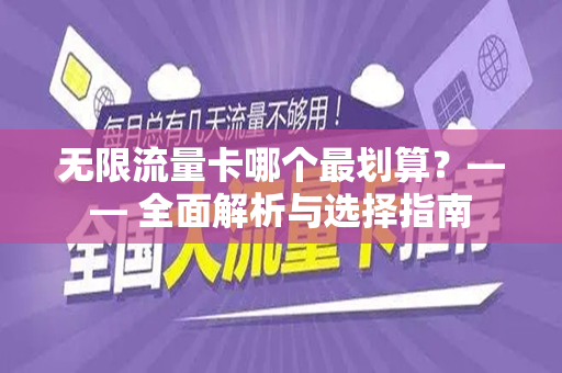 无限流量卡哪个最划算？—— 全面解析与选择指南