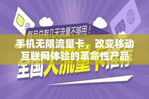 手机无限流量卡，改变移动互联网体验的革命性产品