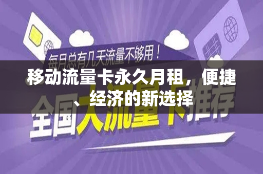 移动流量卡永久月租，便捷、经济的新选择