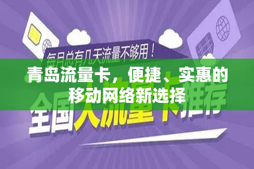 青岛流量卡，便捷、实惠的移动网络新选择