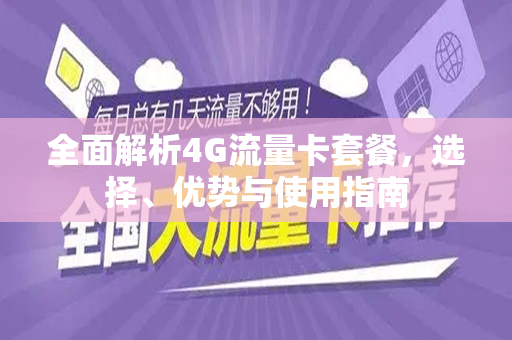 全面解析4G流量卡套餐，选择、优势与使用指南