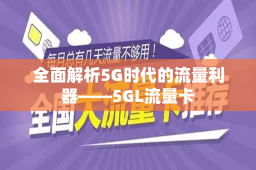 全面解析5G时代的流量利器——5GL流量卡