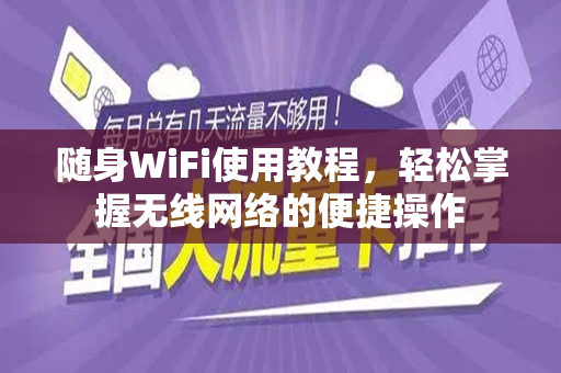 随身WiFi使用教程，轻松掌握无线网络的便捷操作