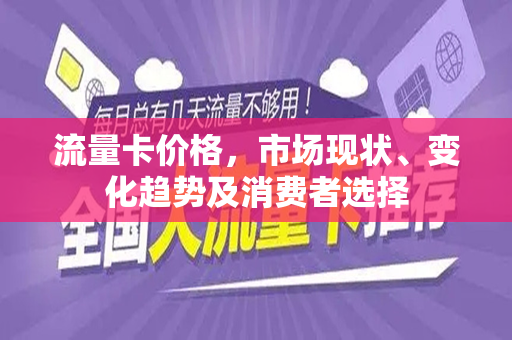 流量卡价格，市场现状、变化趋势及消费者选择