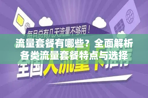 流量套餐有哪些？全面解析各类流量套餐特点与选择