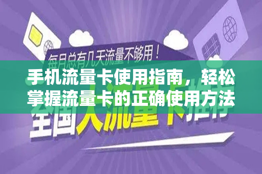 手机流量卡使用指南，轻松掌握流量卡的正确使用方法