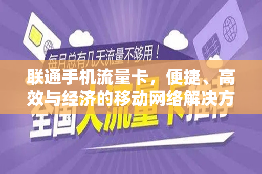 联通手机流量卡，便捷、高效与经济的移动网络解决方案