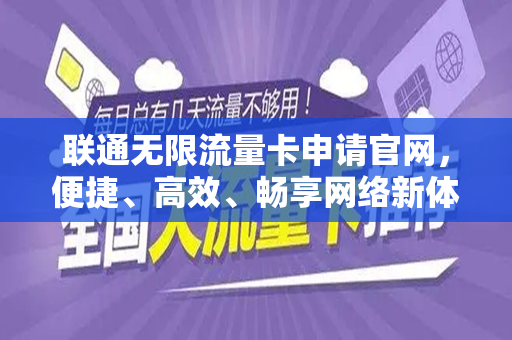 联通无限流量卡申请官网，便捷、高效、畅享网络新体验