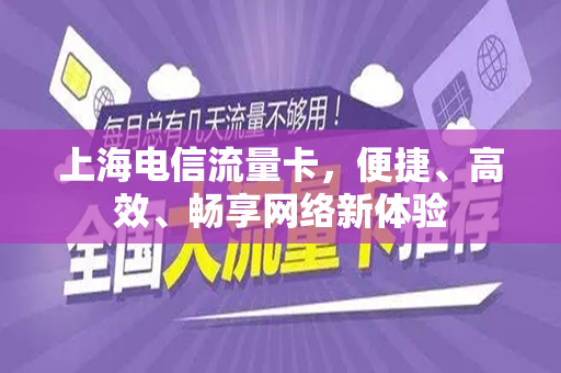 上海电信流量卡，便捷、高效、畅享网络新体验