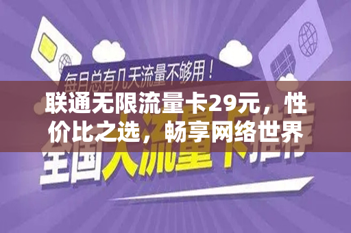 联通无限流量卡29元，性价比之选，畅享网络世界