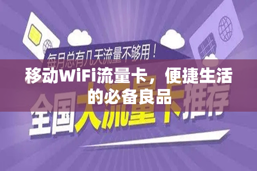 移动WiFi流量卡，便捷生活的必备良品