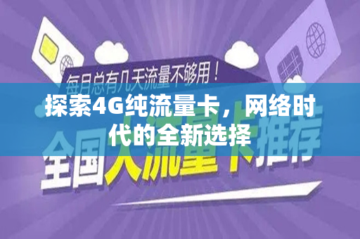 探索4G纯流量卡，网络时代的全新选择