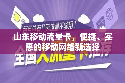 山东移动流量卡，便捷、实惠的移动网络新选择