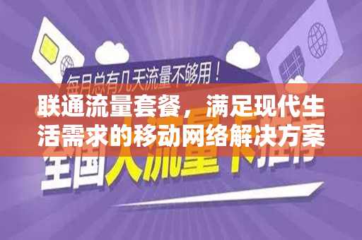 联通流量套餐，满足现代生活需求的移动网络解决方案