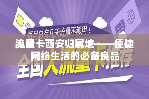 流量卡西安归属地——便捷网络生活的必备良品