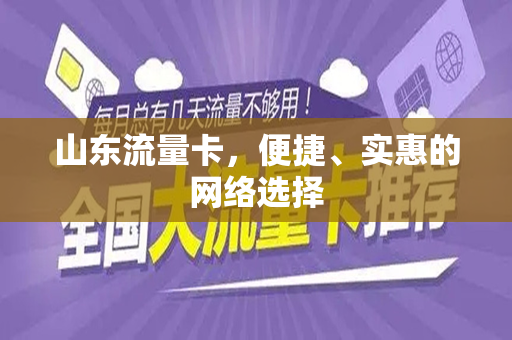 山东流量卡，便捷、实惠的网络选择