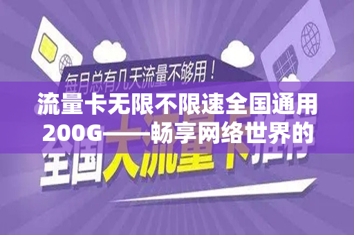 流量卡无限不限速全国通用200G——畅享网络世界的新选择